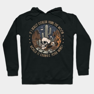 If I Really Coulda Hung The Moon Would It Change Your Mind Skull Skeleton Hoodie